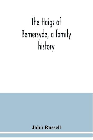 The Haigs of Bemersyde, a family history