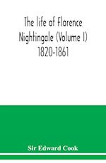 The life of Florence Nightingale (Volume I) 1820-1861 
