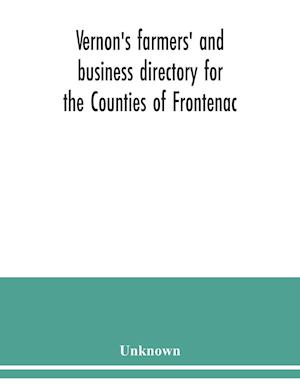 Vernon's farmers' and business directory for the Counties of Frontenac, Grenville, Hastings, Leeds, Lennox and Addington and Prince Edward for the Year 1915