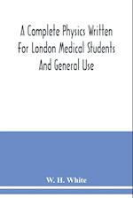 A complete physics written for London medical students and general use 