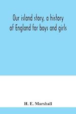 Our island story, a history of England for boys and girls 