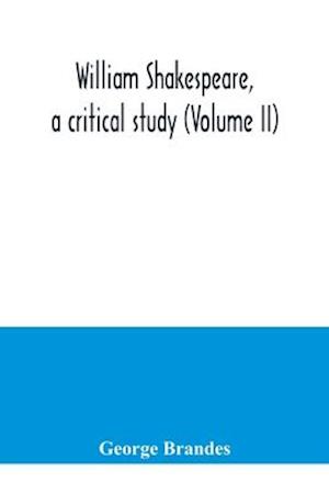 William Shakespeare, a critical study (Volume II)