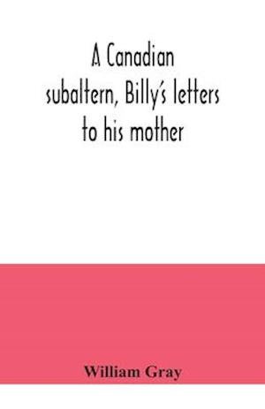 A Canadian subaltern, Billy's letters to his mother