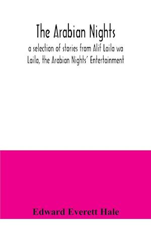 The Arabian Nights; a selection of stories from Alif Laila wa Laila, the Arabian Nights' Entertainment