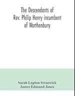 The descendants of Rev. Philip Henry incumbent of Worthenbury, in the County of Flint, who was ejected therefrom by the Act of Uniformity in 1662