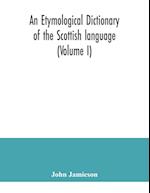 An etymological dictionary of the Scottish language (Volume I) 