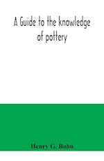 A guide to the knowledge of pottery, porcelain, an other objects of vertu