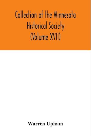 Collection of the Minnesota Historical Society (Volume XVII); Minnesota Geographic Names Their origin and Historic Significance