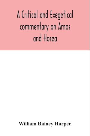 A critical and exegetical commentary on Amos and Hosea