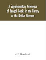 A Supplementary Catalogue of Bengali books in the library of the British Museum 