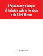 A Supplementary Catalogue of Hindustani books in the library of the British Museum 