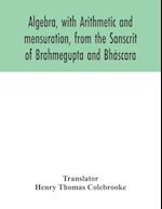 Algebra, with Arithmetic and mensuration, from the Sanscrit of Brahmegupta and Bháscara 