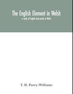 The English element in Welsh; a study of English loan-words in Welsh 
