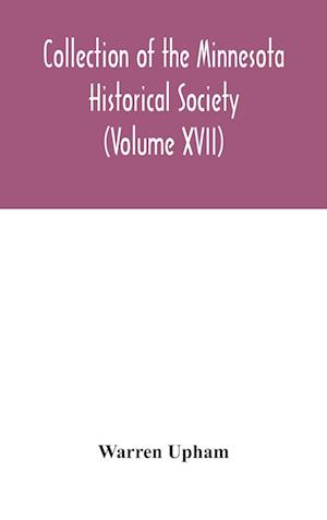 Collection of the Minnesota Historical Society (Volume XVII); Minnesota Geographic Names Their origin and Historic Significance