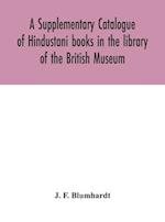 A Supplementary Catalogue of Hindustani books in the library of the British Museum 