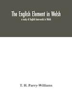 The English element in Welsh; a study of English loan-words in Welsh 