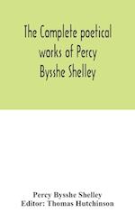 The complete poetical works of Percy Bysshe Shelley, including materials never before printed in any edition of the poems 