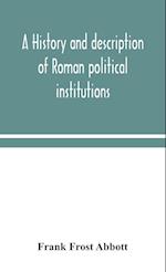 A history and description of Roman political institutions 