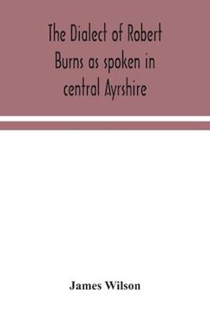 The dialect of Robert Burns as spoken in central Ayrshire