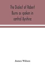 The dialect of Robert Burns as spoken in central Ayrshire 