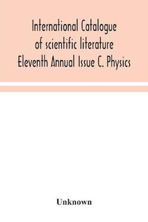 International catalogue of scientific literature Eleventh Annual Issue C. Physics