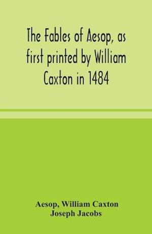 The fables of Aesop, as first printed by William Caxton in 1484, with those of Avian, Alfonso and Poggio, now again edited and induced by Joseph Jacobs; 1 History of the Aesopic Fable