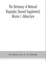The dictionary of national biography (Second Supplement) Volume I. Abbey-Eyre 