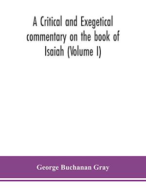 A critical and exegetical commentary on the book of Isaiah (Volume I)