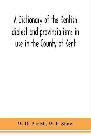 A dictionary of the Kentish dialect and provincialisms in use in the County of Kent