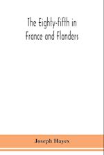 The Eighty-fifth in France and Flanders; being a history of the justly famous 85th Canadian Infantry Battalion (Nova Scotia Highlanders) in the various theatres of war, together with a nominal roll and synopsis of service of officers, non-commissioned off