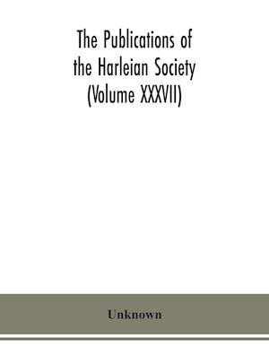 The Publications of the Harleian Society (Volume XXXVII)