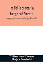 The Polish peasant in Europe and America; monograph of an immigrant group (Volume V) 