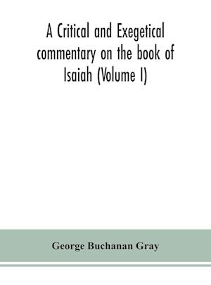 A critical and exegetical commentary on the book of Isaiah (Volume I)