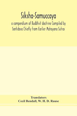 Siksha-Samuccaya, a compendium of Buddhist doctrine Compiled by Santideva Chiefly from Earlier Mahayana Sutras