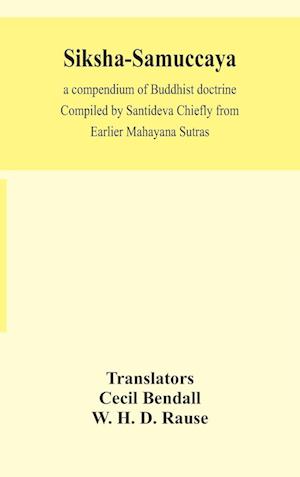 Siksha-Samuccaya, a compendium of Buddhist doctrine Compiled by Santideva Chiefly from Earlier Mahayana Sutras