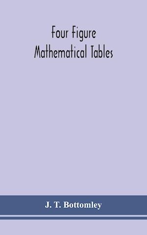 Four figure mathematical tables; comprising logarithmic and trigonometrical tables, and tables of squares, square roots, and reciprocals