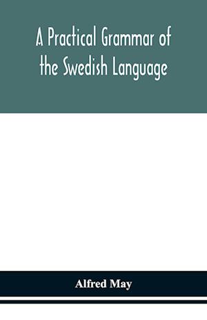 A practical grammar of the Swedish language; with reading and writing exercises (Seventh Revised Edition)