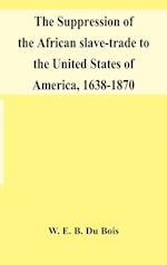 The suppression of the African slave-trade to the United States of America, 1638-1870 