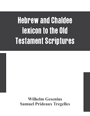 Hebrew and Chaldee lexicon to the Old Testament Scriptures; translated, with additions, and corrections from the author's Thesaurus and other works