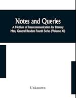 Notes and queries; A Medium of Intercommunication for Literary Men, General Readers Fourth Series (Volume XI) 