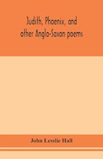 Judith, Phoenix, and other Anglo-Saxon poems; translated from the Grein-Wülker text 