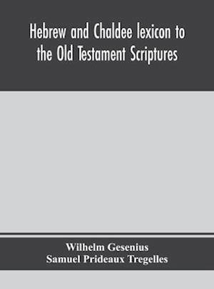 Hebrew and Chaldee lexicon to the Old Testament Scriptures; translated, with additions, and corrections from the author's Thesaurus and other works