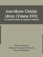 Ante-Nicene Christian Library (Volume XVII) The Clementine homilies the Apostolical Constitutions 