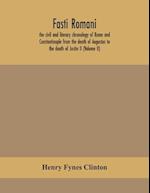 Fasti romani, the civil and literary chronology of Rome and Constantinople from the death of Augustus to the death of Justin II (Volume II) 