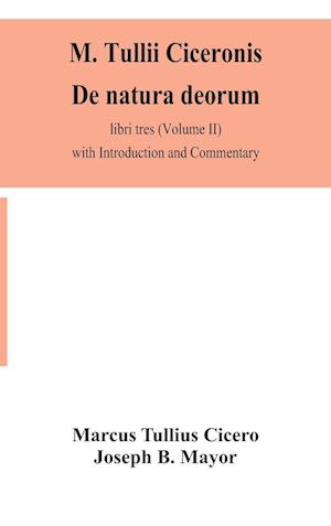 M. Tullii Ciceronis De natura deorum, libri tres (Volume II) with Introduction and Commentary