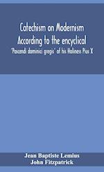 Catechism on Modernism according to the encyclical 'Pascendi dominici gregis' of his Holiness Pius X 