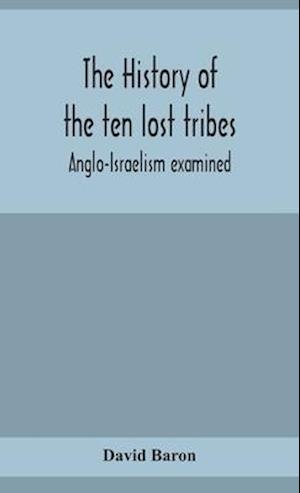 The history of the ten lost tribes; Anglo-Israelism examined