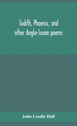 Judith, Phoenix, and other Anglo-Saxon poems; translated from the Grein-Wülker text 