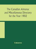 The Canadian almanac and Miscellaneous Directory for the Year 1902 Being the Sixth Year after Leap Year Containing Full and Authentic Commercial, Statistical, Astronomical, Departmental, Ecclesiastical, Educational, Financial, and General Information