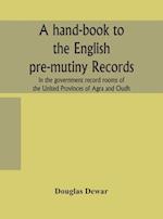 A hand-book to the English pre-mutiny records in the government record rooms of the United Provinces of Agra and Oudh 